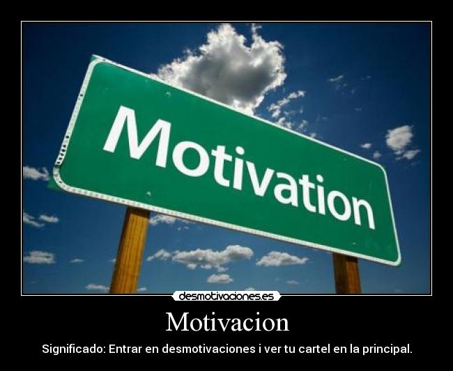 Motivacion - Significado: Entrar en desmotivaciones i ver tu cartel en la principal.