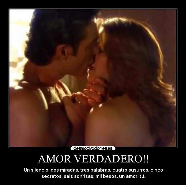 AMOR VERDADERO!! - Un silencio, dos miradas, tres palabras, cuatro susurros, cinco
secretos, seis sonrisas, mil besos, un amor: tú.