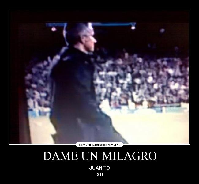 DAME UN MILAGRO - JUANITO
XD