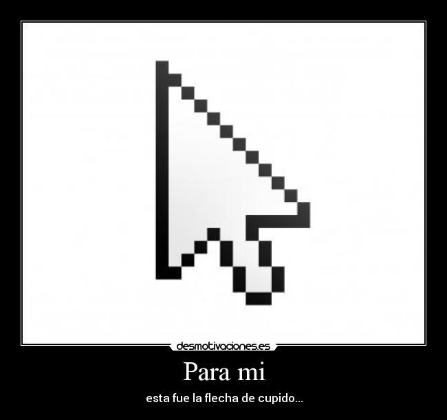 Para mi - esta fue la flecha de cupido...