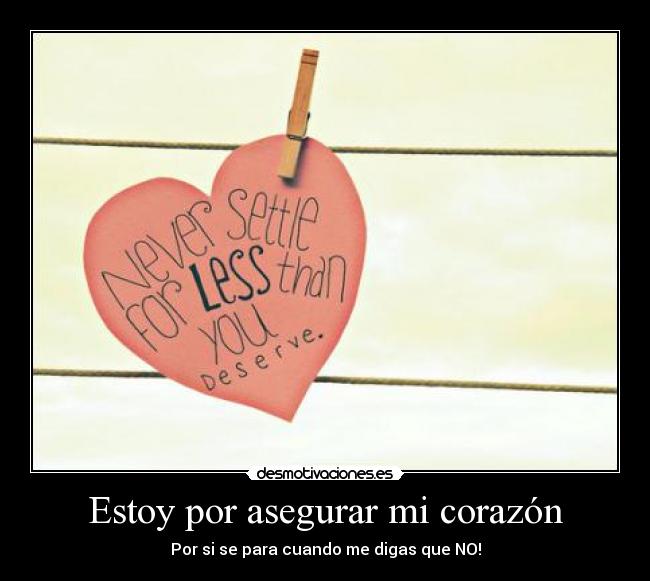 Estoy por asegurar mi corazón - Por si se para cuando me digas que NO!