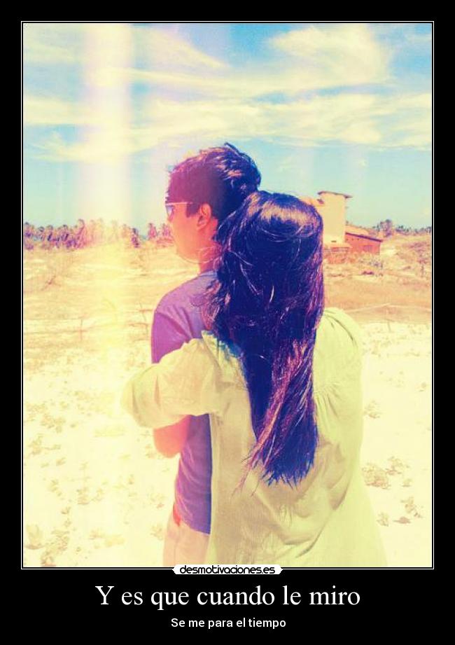 Y es que cuando le miro - Se me para el tiempo