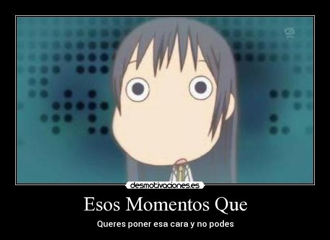 Esos Momentos Que - Queres poner esa cara y no podes