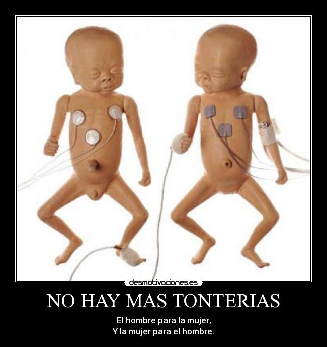 NO HAY MAS TONTERIAS - El hombre para la mujer,
Y la mujer para el hombre.