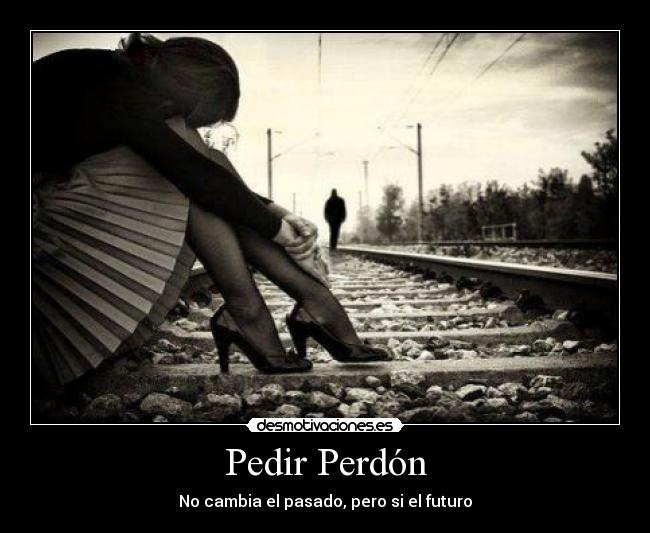 Pedir Perdón - No cambia el pasado, pero si el futuro