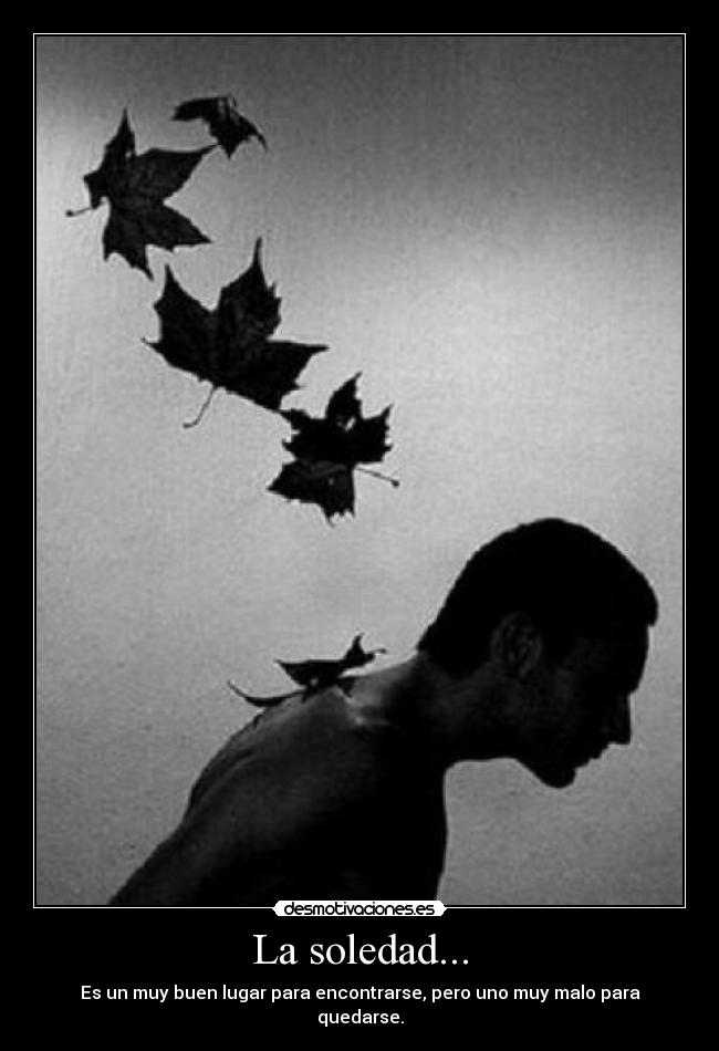 La soledad... -