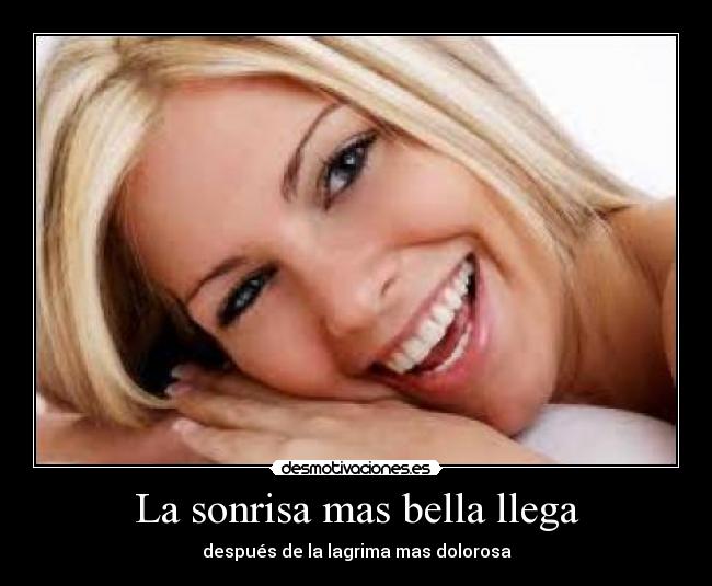 La sonrisa mas bella llega - después de la lagrima mas dolorosa