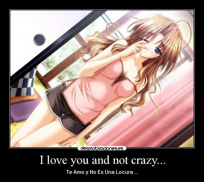I love you and not crazy... -