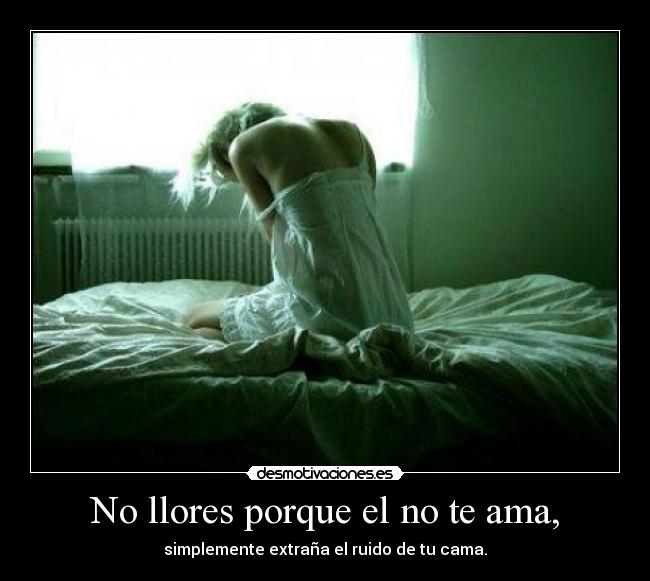 No llores porque el no te ama, -