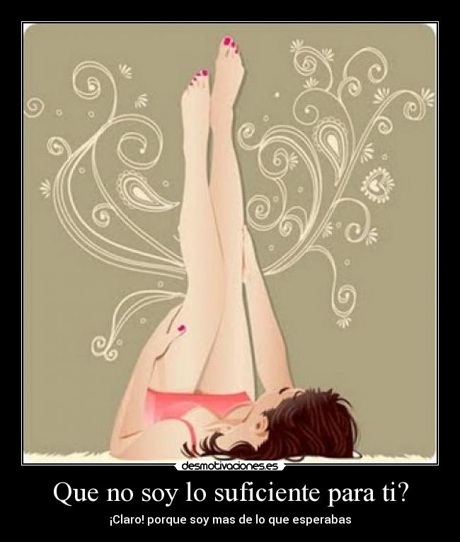 Que no soy lo suficiente para ti? -