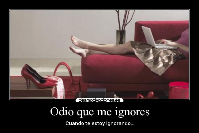 Odio que me ignores - 