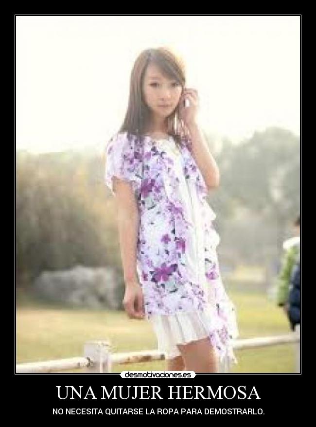 UNA MUJER HERMOSA - NO NECESITA QUITARSE LA ROPA PARA DEMOSTRARLO.