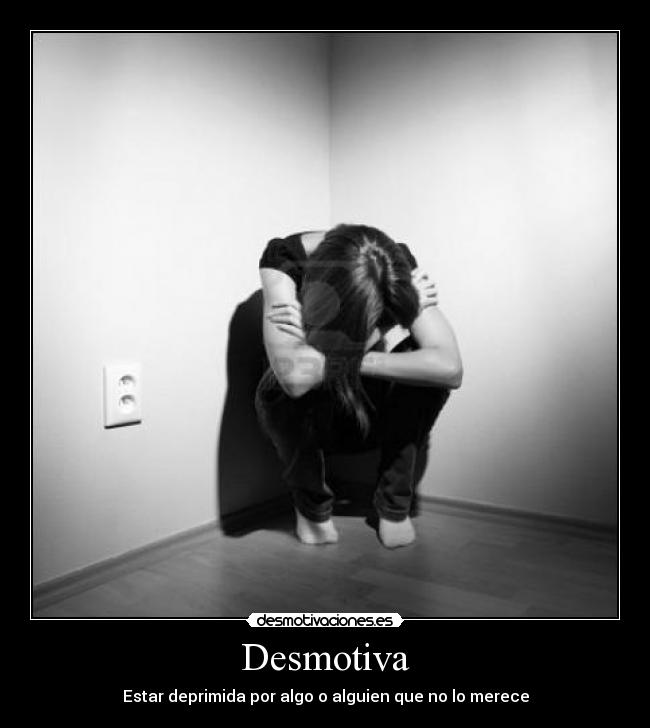 Desmotiva - Estar deprimida por algo o alguien que no lo merece