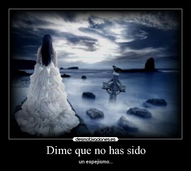 Dime que no has sido - un espejismo...