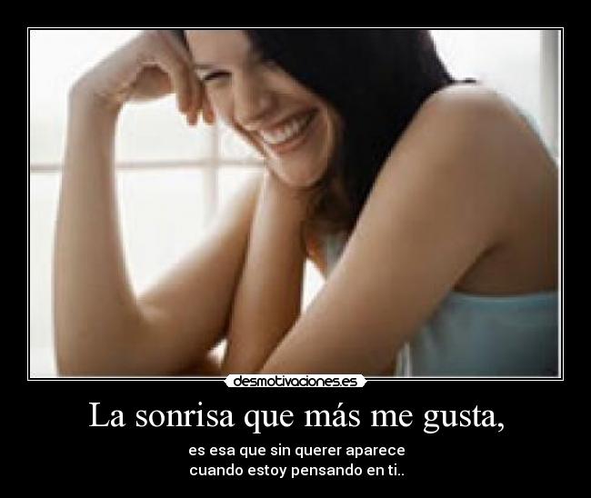 La sonrisa que más me gusta, - es esa que sin querer aparece
cuando estoy pensando en ti..