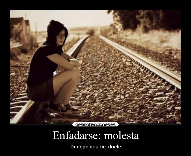 Enfadarse: molesta - Decepcionarse: duele