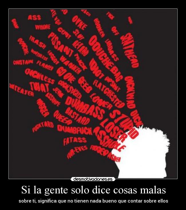 Si la gente solo dice cosas malas - sobre ti, significa que no tienen nada bueno que contar sobre ellos