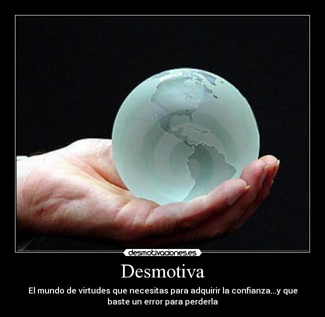 Desmotiva - El mundo de virtudes que necesitas para adquirir la confianza...y que
baste un error para perderla