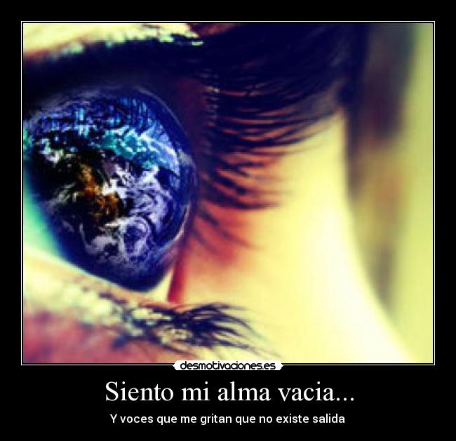 Siento mi alma vacia... - Y voces que me gritan que no existe salida