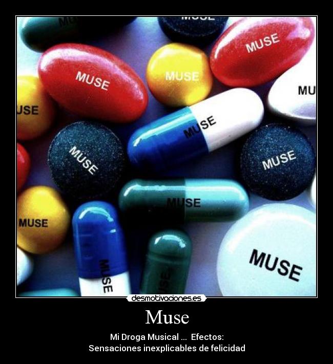 Muse - Mi Droga Musical ...  Efectos:
Sensaciones inexplicables de felicidad
