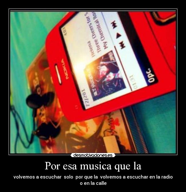 Por esa musica que la - volvemos a escuchar  solo  por que la  volvemos a escuchar en la radio o en la calle