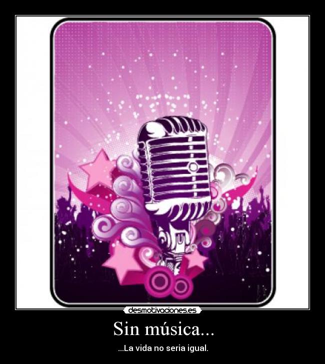 Sin música... - ...La vida no seria igual.
