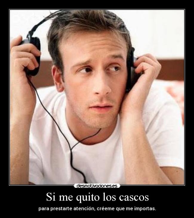 Si me quito los cascos -