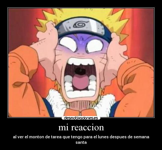 mi reaccion - al ver el monton de tarea que tengo para el lunes despues de semana santa