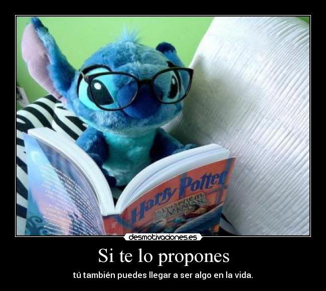 Si te lo propones - tú también puedes llegar a ser algo en la vida.