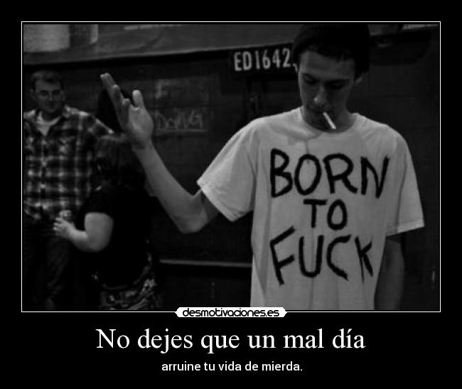 No dejes que un mal día - arruine tu vida de mierda.