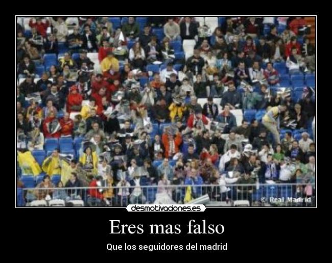 Eres mas falso - Que los seguidores del madrid