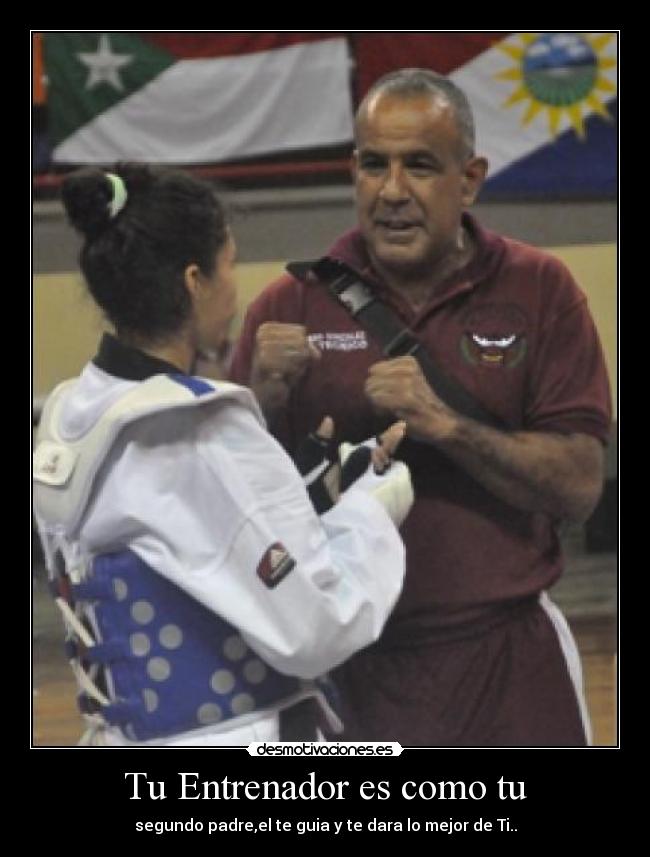 Tu Entrenador es como tu - segundo padre,el te guia y te dara lo mejor de Ti..