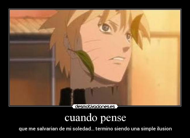 cuando pense - que me salvarian de mi soledad... termino siendo una simple ilusion