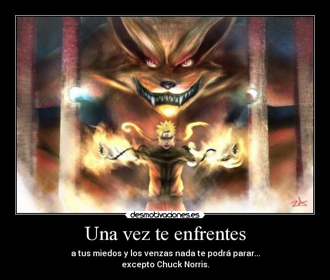 Una vez te enfrentes - a tus miedos y los venzas nada te podrá parar...
excepto Chuck Norris.