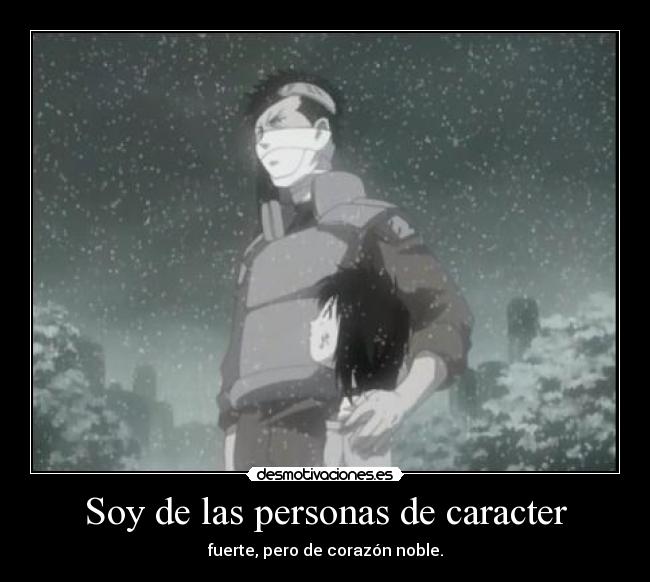 Soy de las personas de caracter - fuerte, pero de corazón noble.