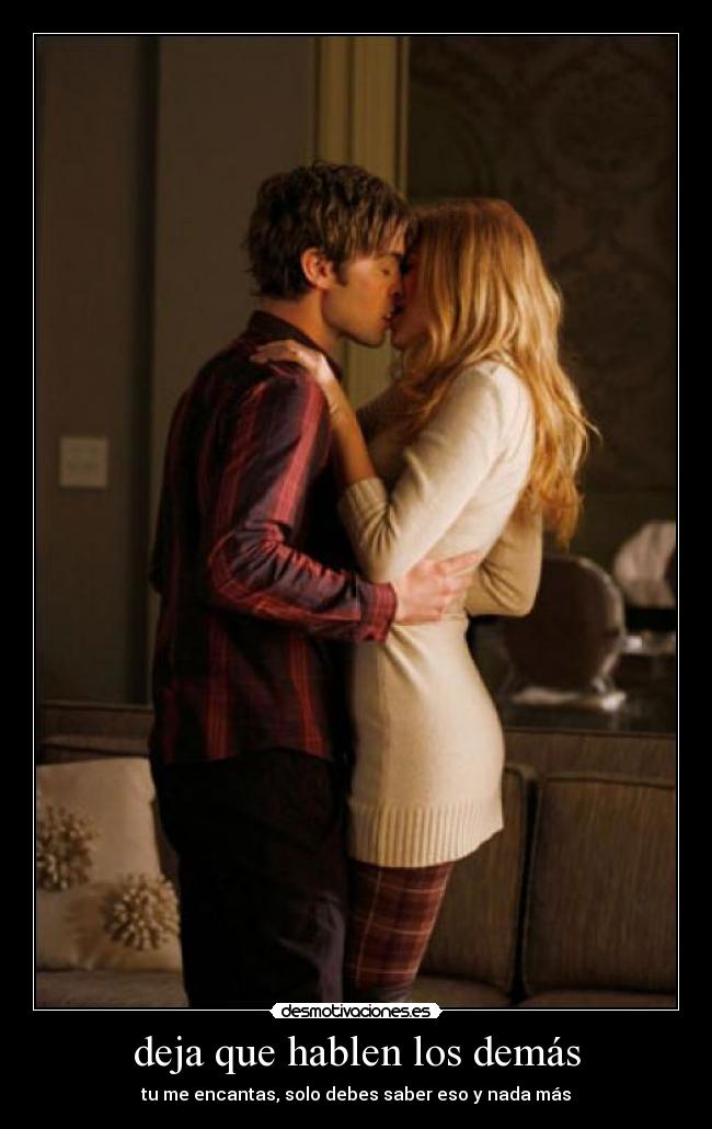 deja que hablen los demás - tu me encantas, solo debes saber eso y nada más