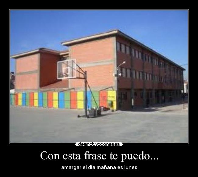 Con esta frase te puedo... - amargar el dia:mañana es lunes