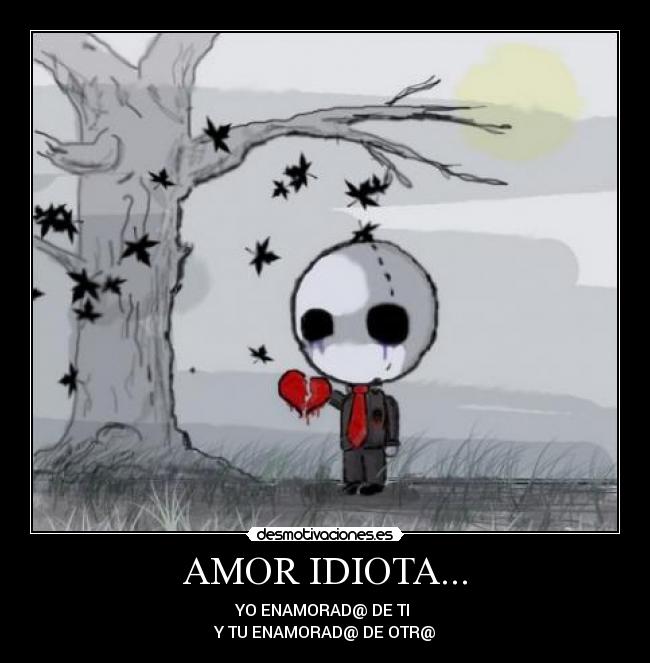 AMOR IDIOTA... -