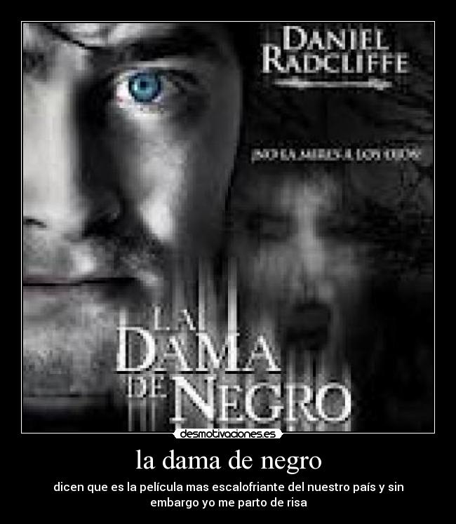 la dama de negro - dicen que es la película mas escalofriante del nuestro país y sin
embargo yo me parto de risa