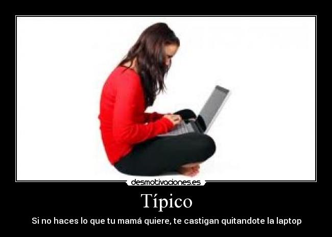 carteles tipico haces que mama quiere castigan quitandote laptop desmotivaciones