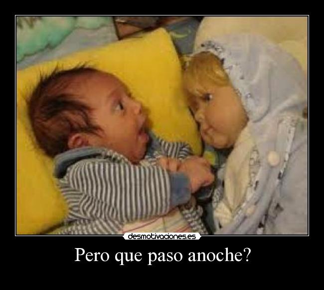 Pero que paso anoche? -