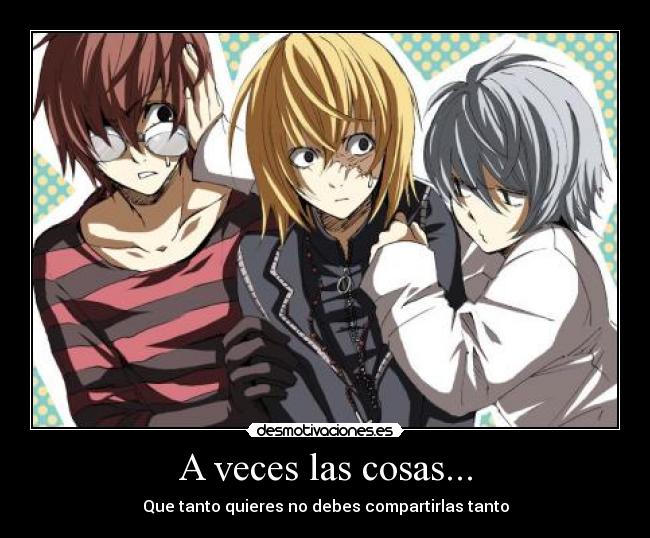 A veces las cosas... - Que tanto quieres no debes compartirlas tanto