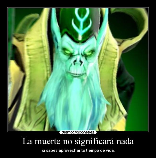 La muerte no significará nada - si sabes aprovechar tu tiempo de vida.