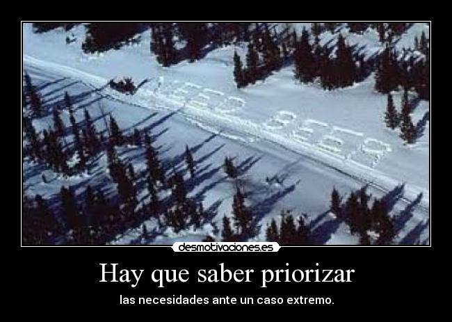Hay que saber priorizar - las necesidades ante un caso extremo.