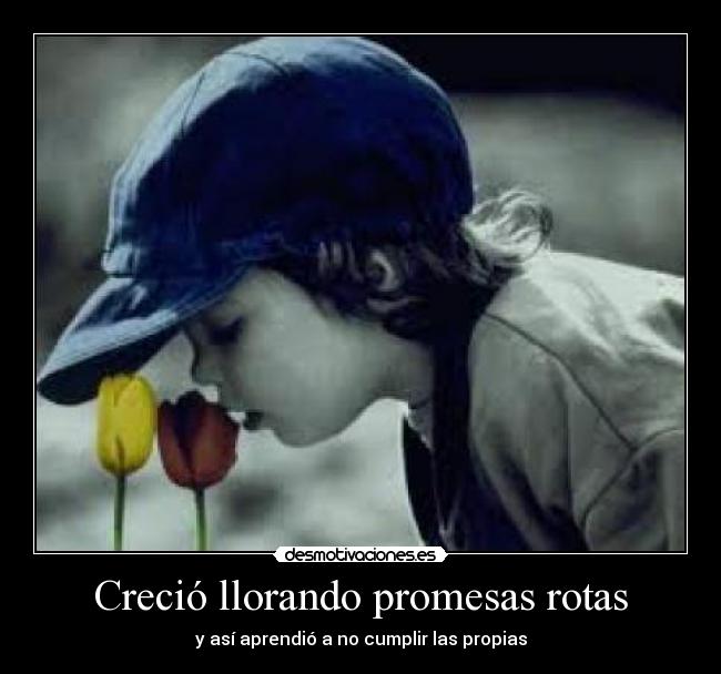 Creció llorando promesas rotas - y así aprendió a no cumplir las propias