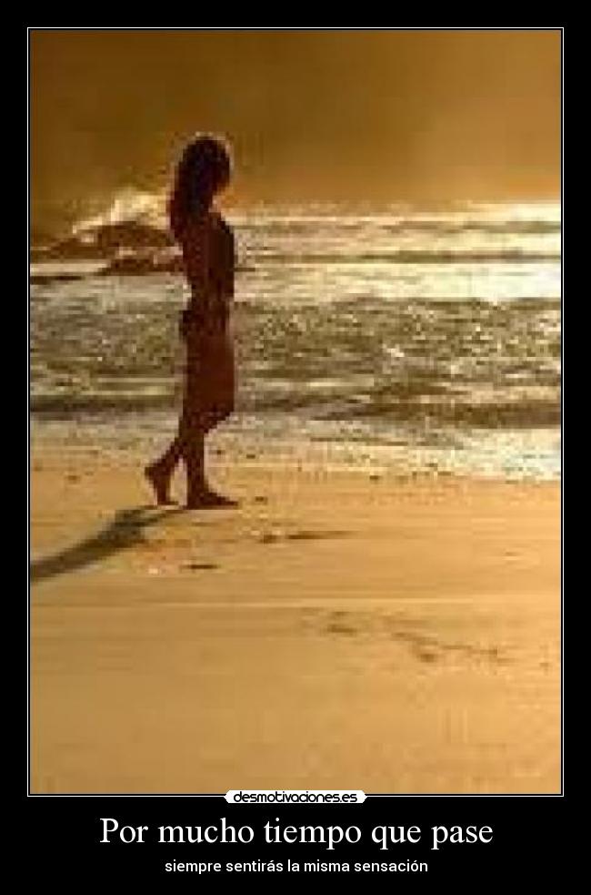 Por mucho tiempo que pase - siempre sentirás la misma sensación