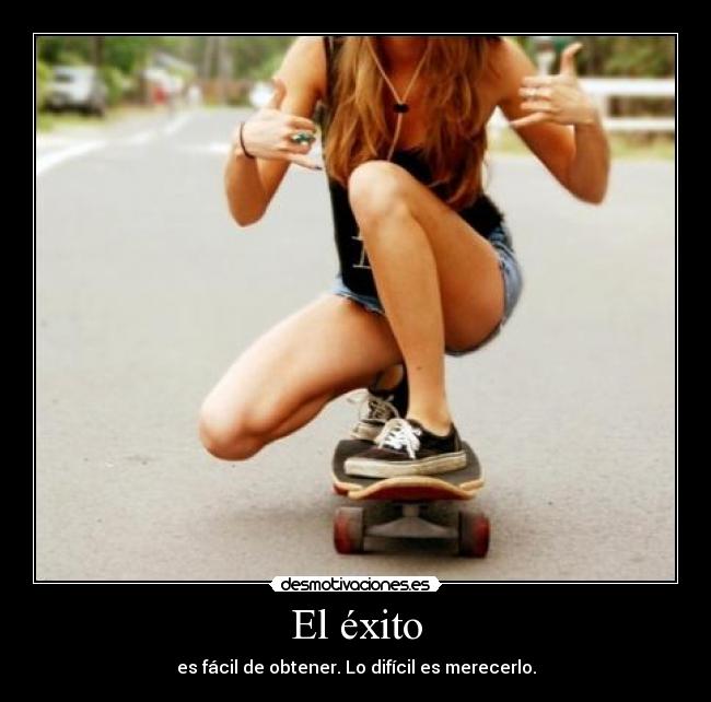 El éxito - es fácil de obtener. Lo difícil es merecerlo.