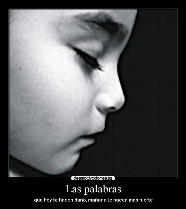 Las palabras - que hoy te hacen daño, mañana te hacen mas fuerte