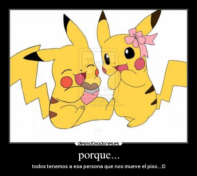 porque... - todos tenemos a esa persona que nos mueve el piso...:D