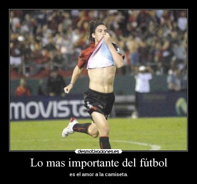 Lo mas importante del fútbol - es el amor a la camiseta.